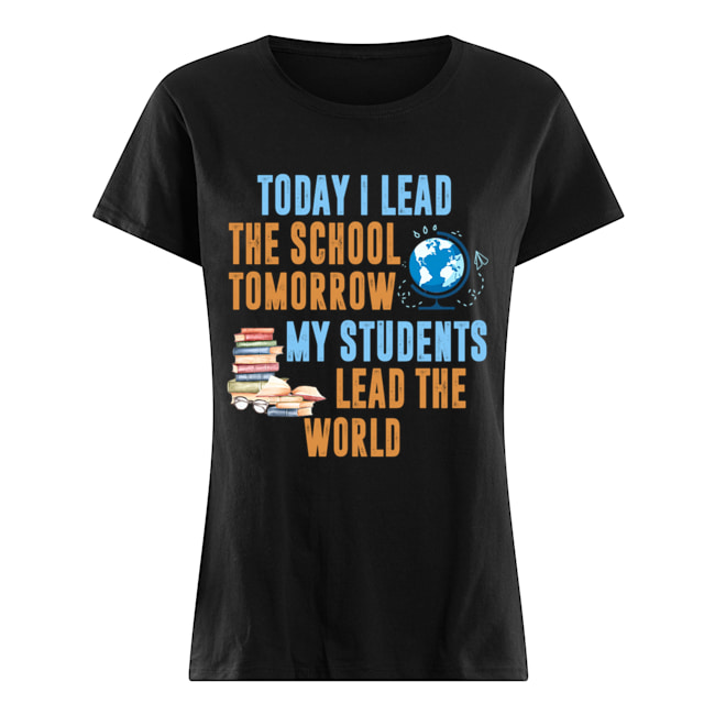 Today I Lead The School Tomorrow My Students Lead The World T-Shirt Classic Women's T-shirt