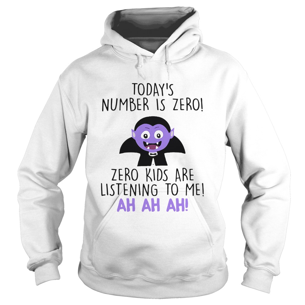 Todays Number Is Zero Zero Kids Are Listening To Me Ah Ah Ah Shirt Hoodie