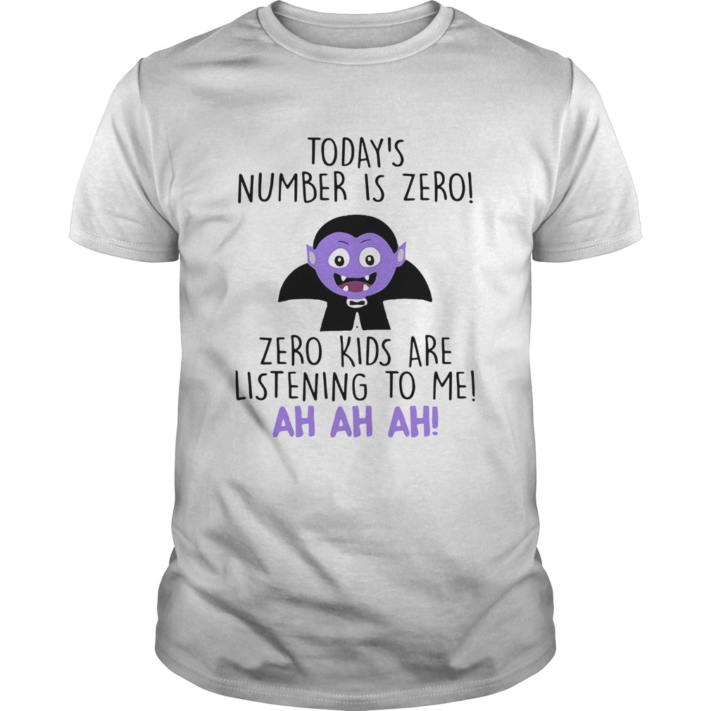 Todays Number Is Zero Zero Kids Are Listening To Me Ah Ah Ah Shirt
