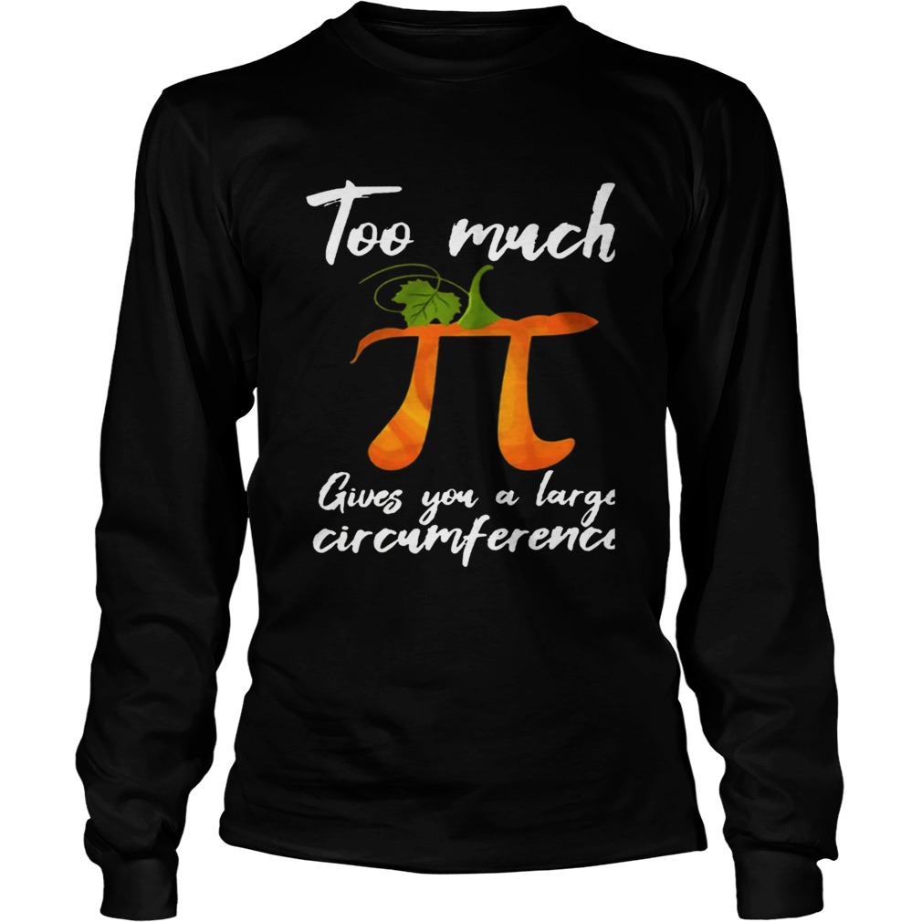 Too Much Pi Gives You A Large Circumference Halloween TShirt LongSleeve