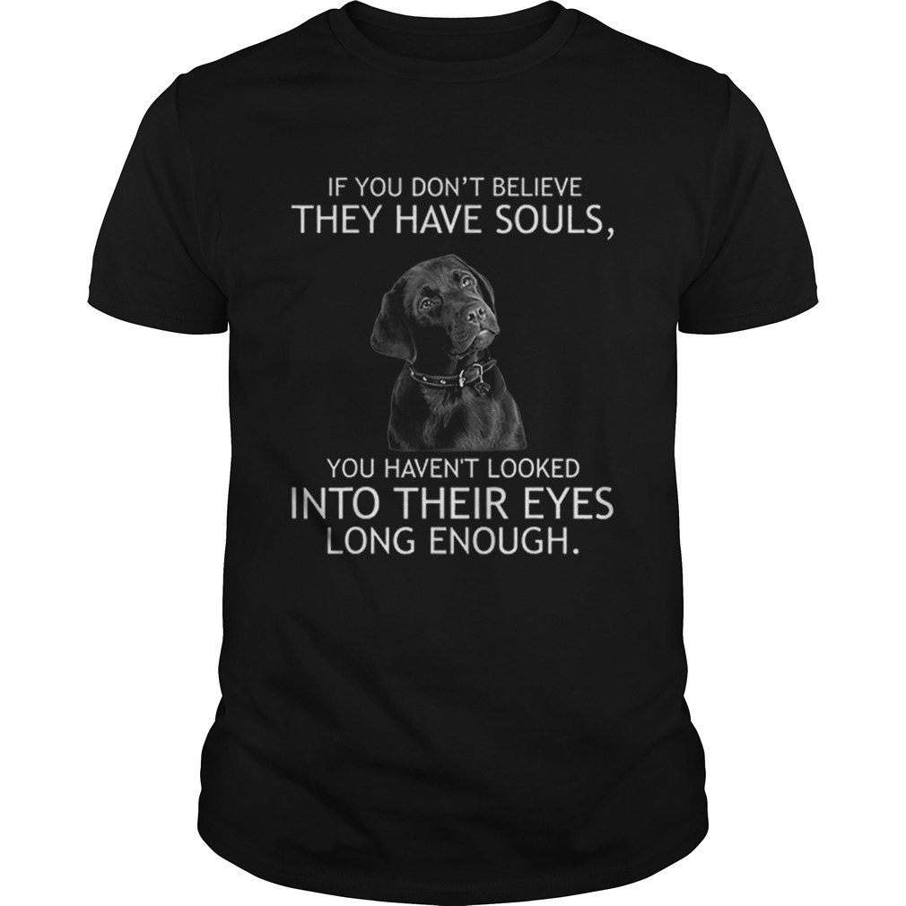Top If you dont believe they have souls Labrador shirt