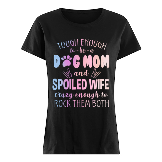 Tough Enough To Be A Dog Mom And Spoiled Wife T-Shirt Classic Women's T-shirt