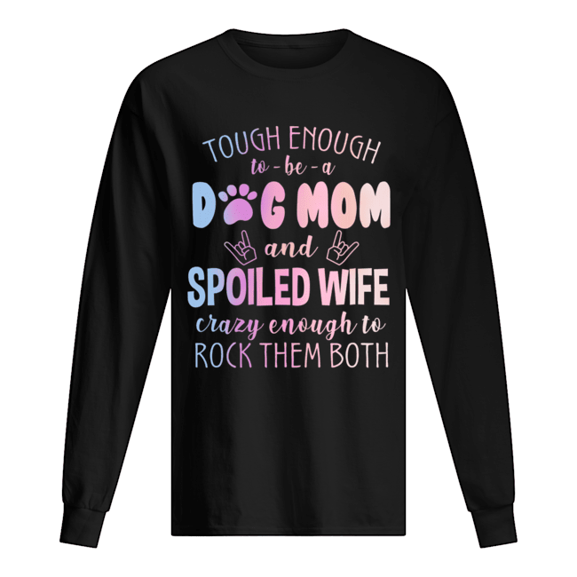 Tough Enough To Be A Dog Mom And Spoiled Wife T-Shirt Long Sleeved T-shirt 