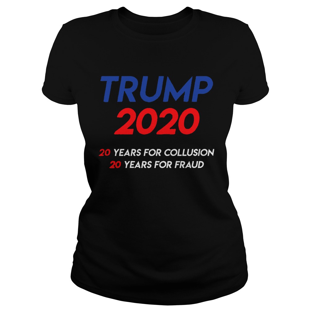 Trump 2020 20 years for collusion 20 years for fraud Classic Ladies