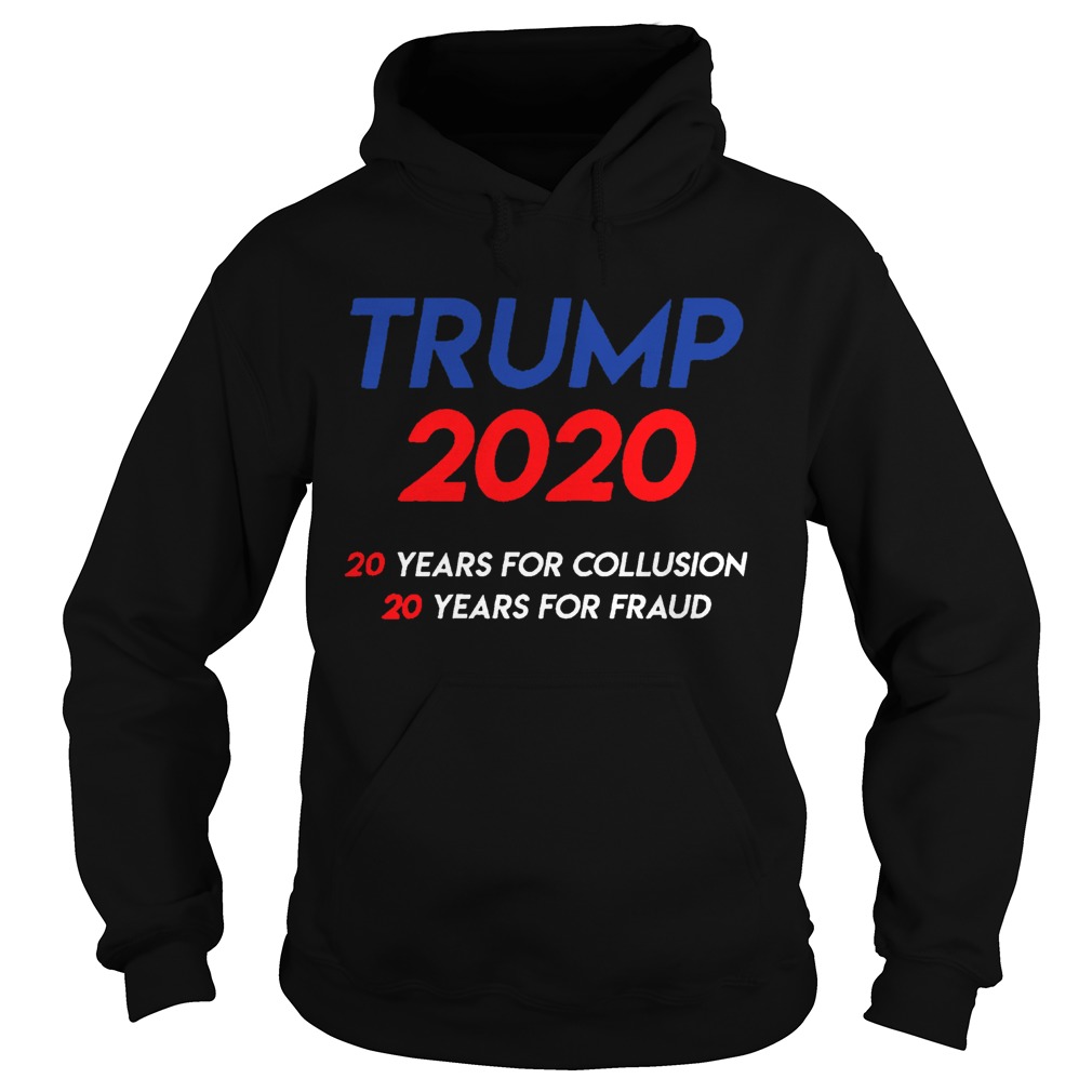 Trump 2020 20 years for collusion 20 years for fraud Hoodie