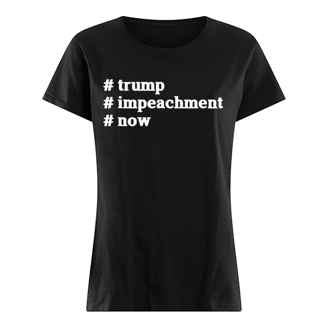 #Trump #Impeachment #Now Patriotism USA President T- Classic Women's T-shirt