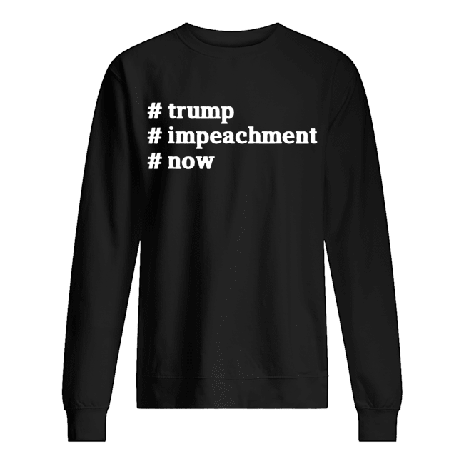 #Trump #Impeachment #Now Patriotism USA President T- Unisex Sweatshirt