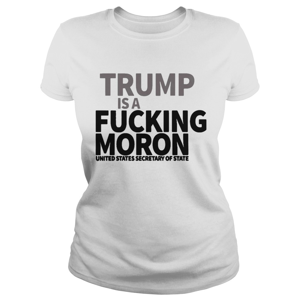 Trump is A Fucking MORON Shirt Classic Ladies