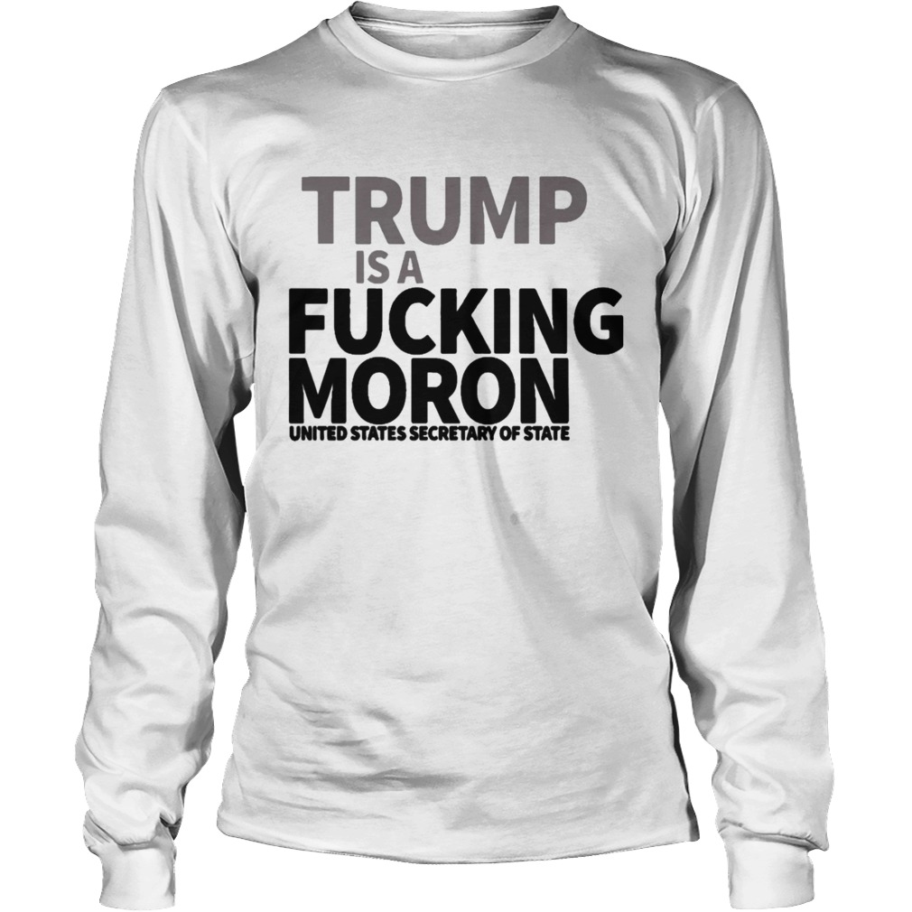 Trump is A Fucking MORON Shirt LongSleeve