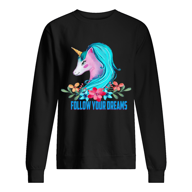 Unicorn Follow Your Dreams Unicorn Lover Gift T-Shirt Unisex Sweatshirt