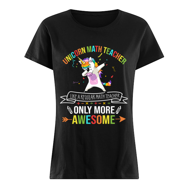 Unicorn Math Teacher Like A Regular Math Teacher Only More Awesome T-Shirt Classic Women's T-shirt