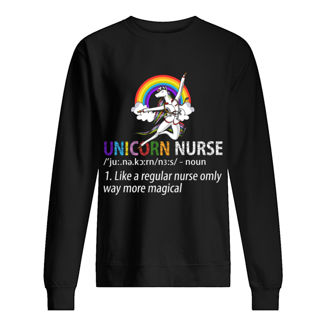 Unicorn Nurse Like A Regular Nurse Only Way More Magical T-Shirt Unisex Sweatshirt