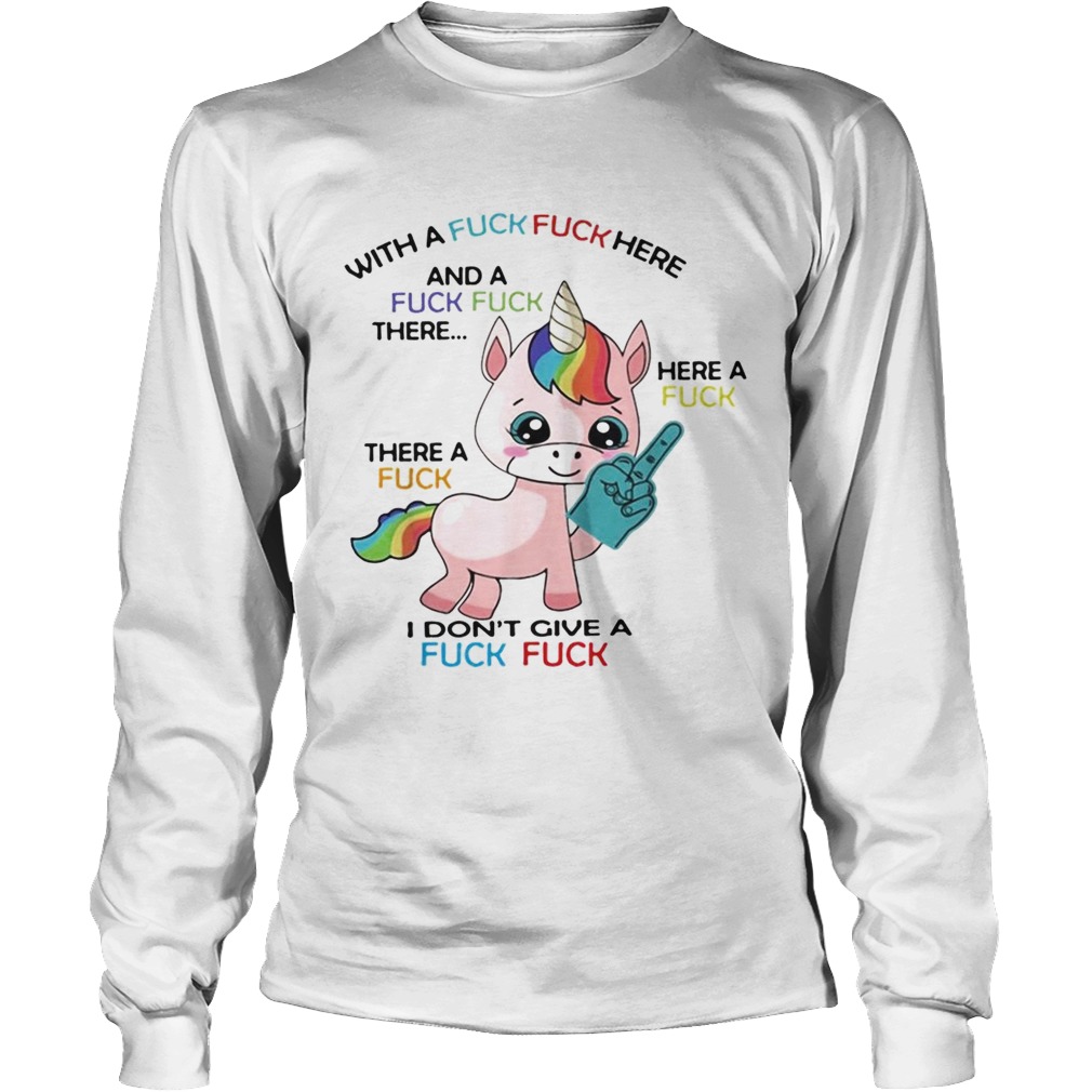Unicorn with a fuck fuck here and a fuck fuck there LongSleeve