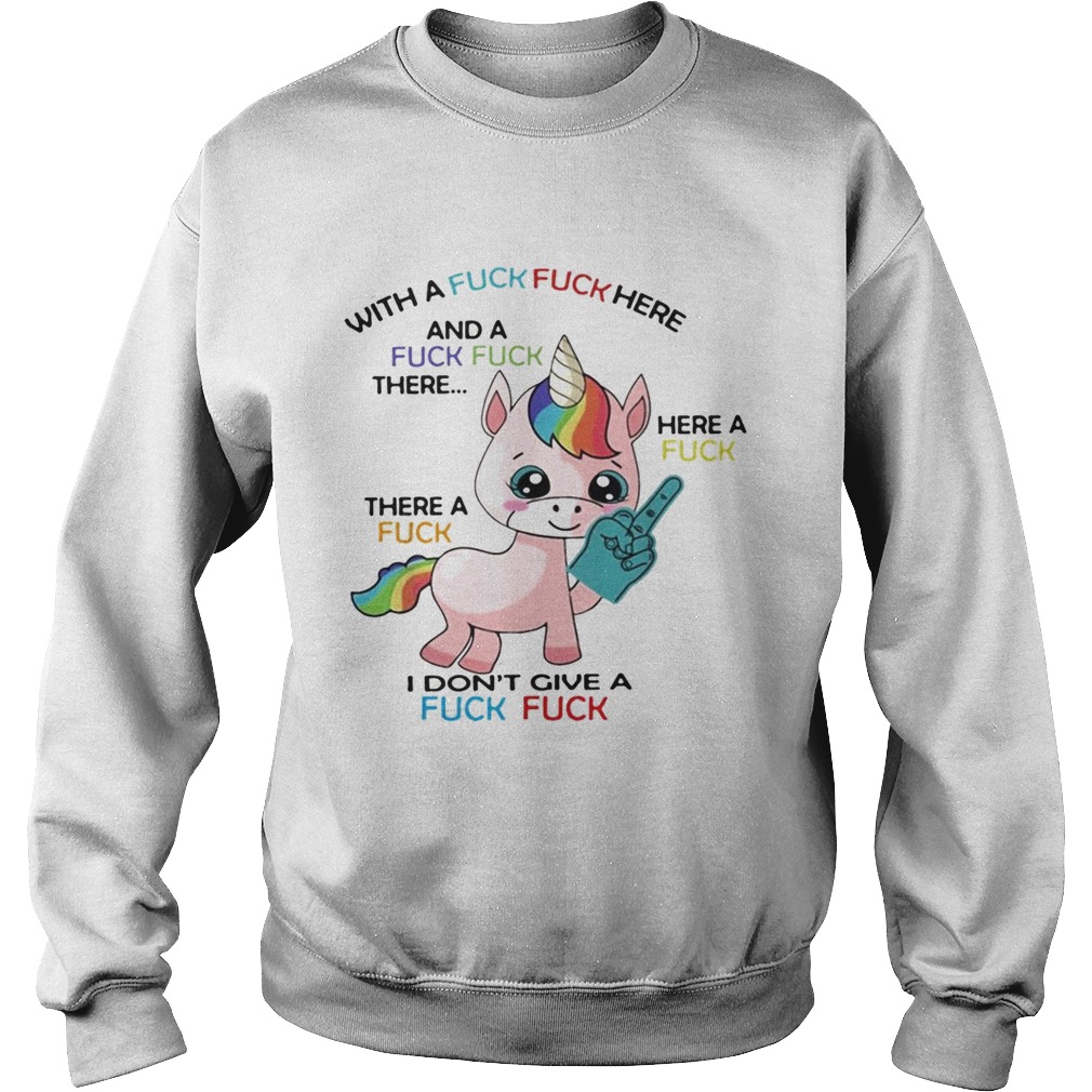 Unicorn with a fuck fuck here and a fuck fuck there Sweatshirt