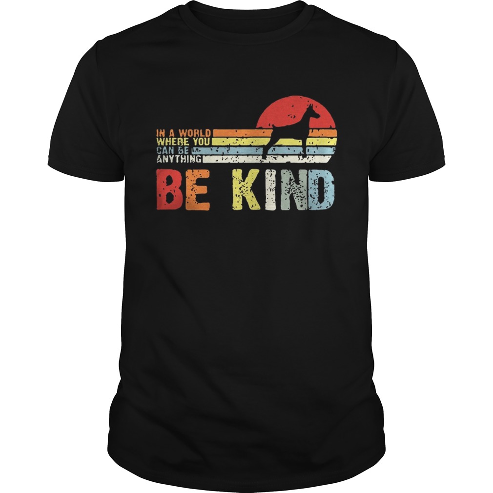 Vintage Doberman In A World Where You Can Be Anything Be Kind Shirt