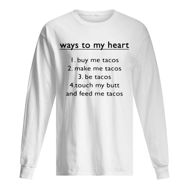 Way to my heart buy me tacos make me tacos be tacos Long Sleeved T-shirt 