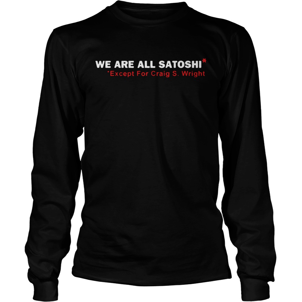 We Are All Satoshi Except For Craig S Wright 2020 TShirt LongSleeve