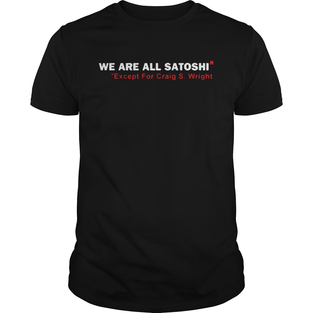 We Are All Satoshi Except For Craig S Wright 2020 T-Shirt