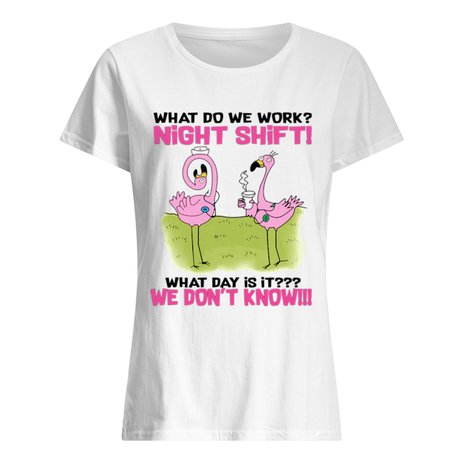 What Do We Work Night Shift What Day Is It T-Shirt Classic Women's T-shirt