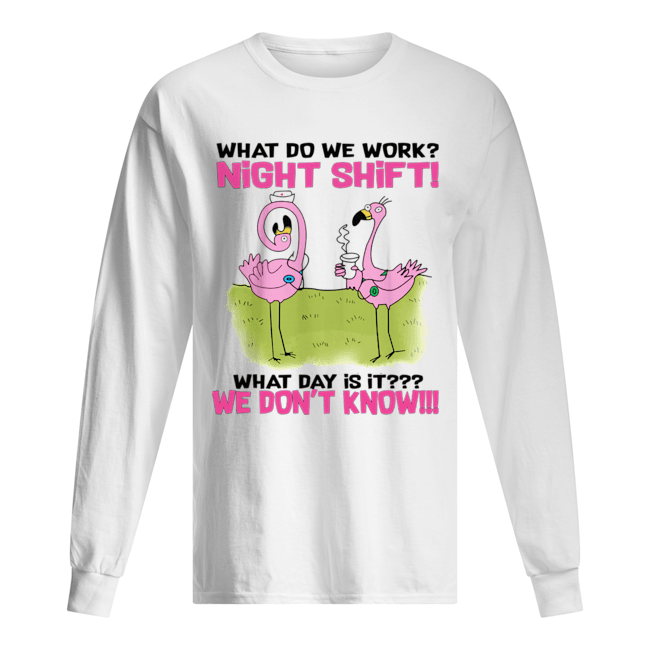 What Do We Work Night Shift What Day Is It T-Shirt Long Sleeved T-shirt 