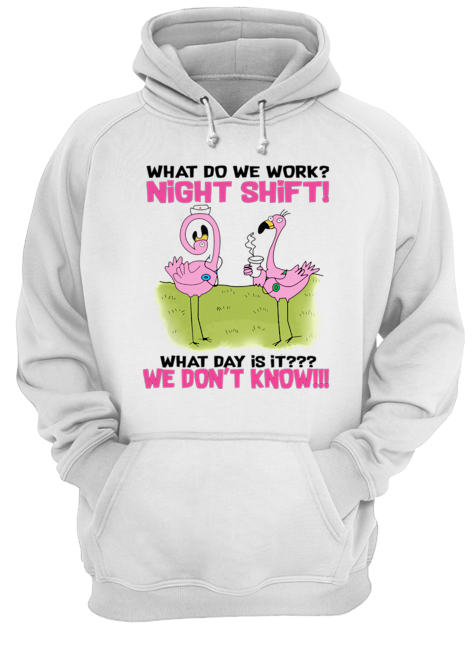 What Do We Work Night Shift What Day Is It T-Shirt Unisex Hoodie