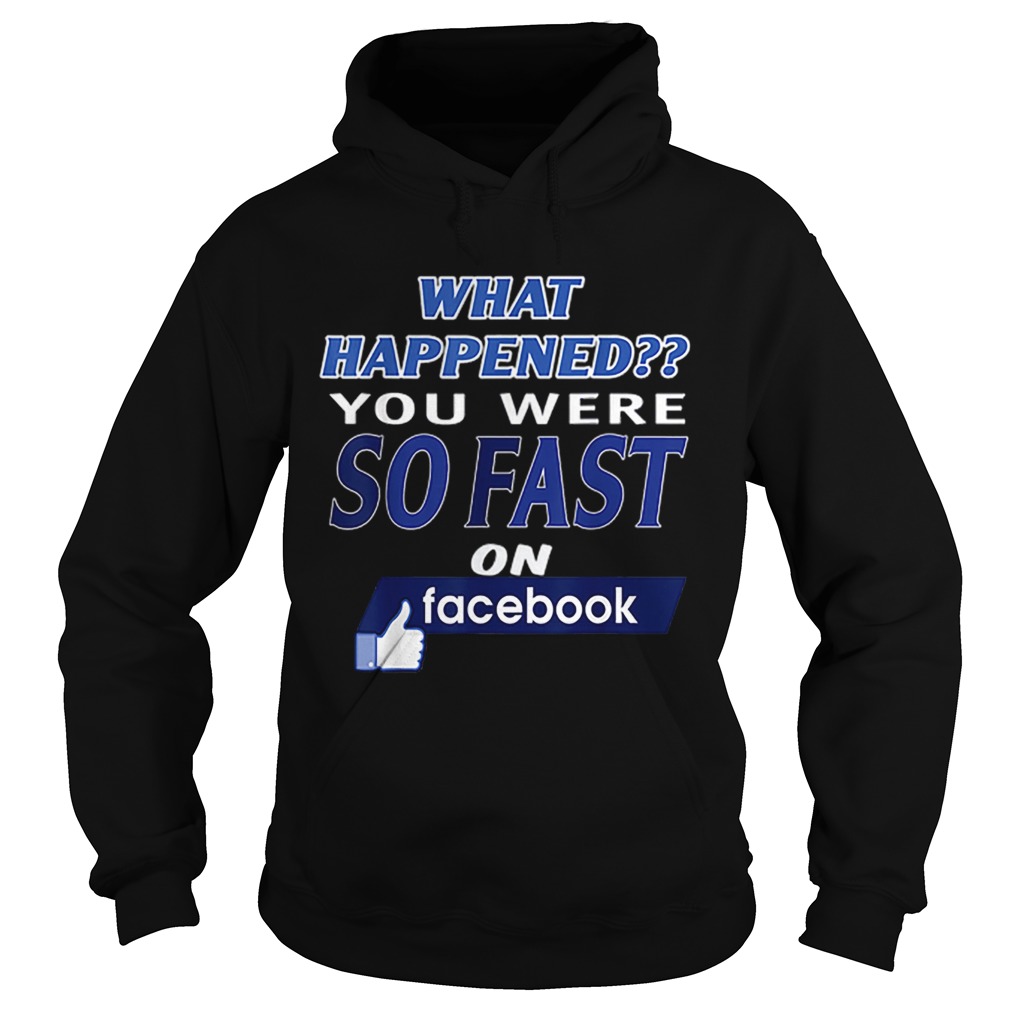 What happened you were so fast on Facebook Hoodie