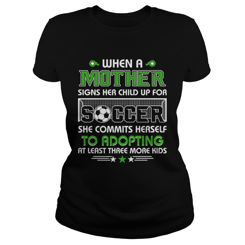 When A Mother Signs Child Up For Soccer She Commits Herself TShirt Classic Ladies