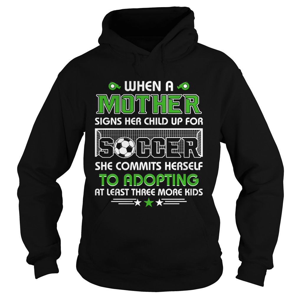 When A Mother Signs Child Up For Soccer She Commits Herself TShirt Hoodie