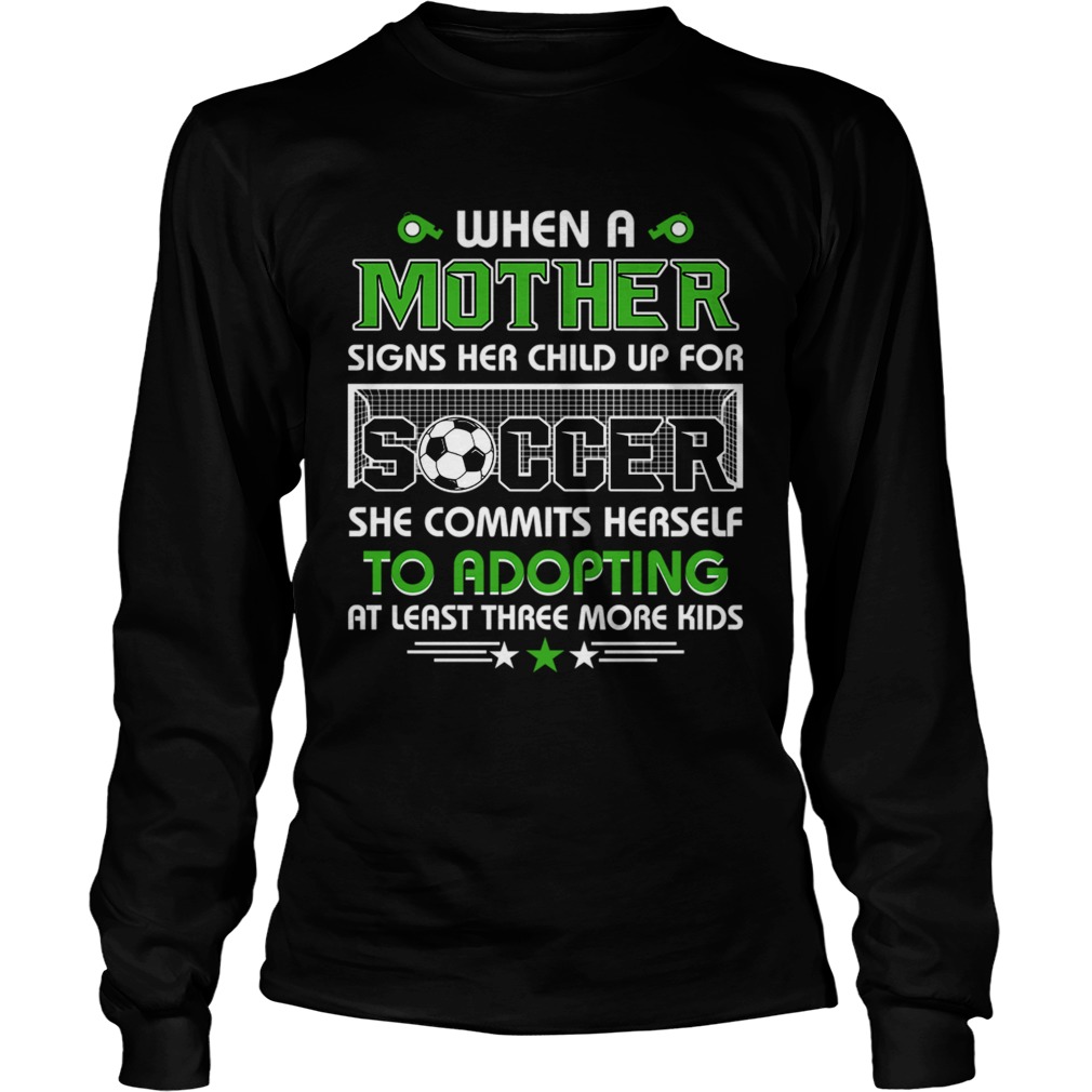 When A Mother Signs Child Up For Soccer She Commits Herself TShirt LongSleeve