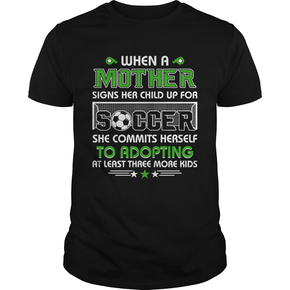 When A Mother Signs Child Up For Soccer She Commits Herself T-Shirt