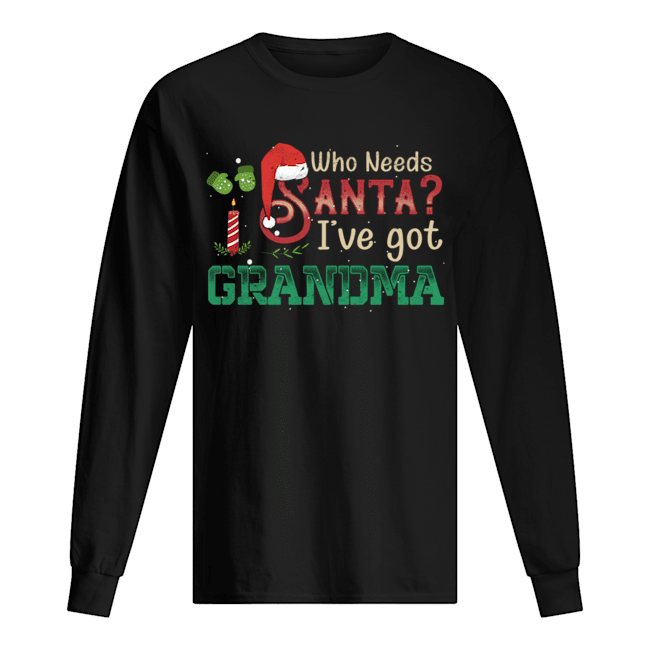 Who Need Santa I've got Grandma T Long Sleeved T-shirt 