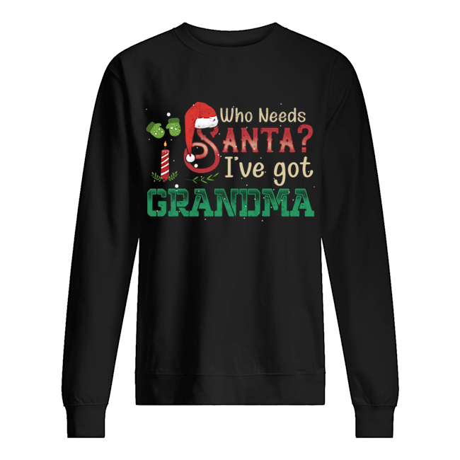 Who Need Santa I've got Grandma T Unisex Sweatshirt