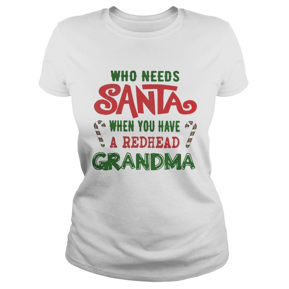 Who Needs Santa When You Have A Redhead Grandma Shirt Classic Ladies