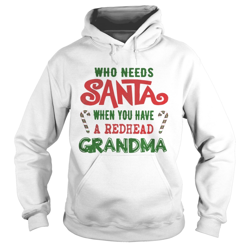 Who Needs Santa When You Have A Redhead Grandma Shirt Hoodie