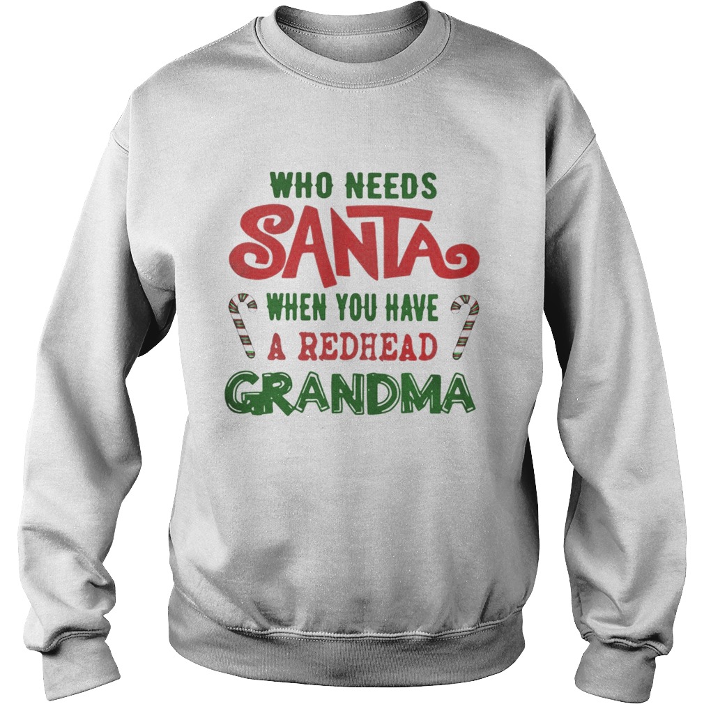 Who Needs Santa When You Have A Redhead Grandma Shirt Sweatshirt