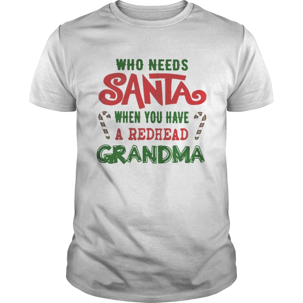 Who Needs Santa When You Have A Redhead Grandma Shirt