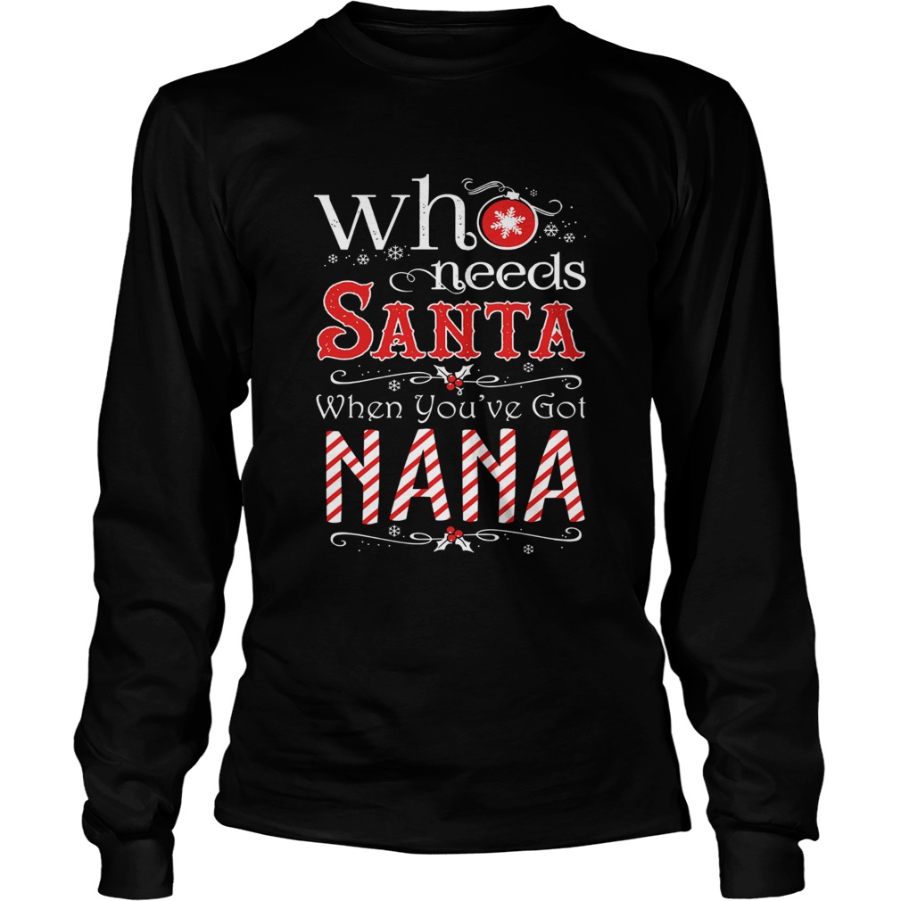 Who needs Santa when youve got nana LongSleeve