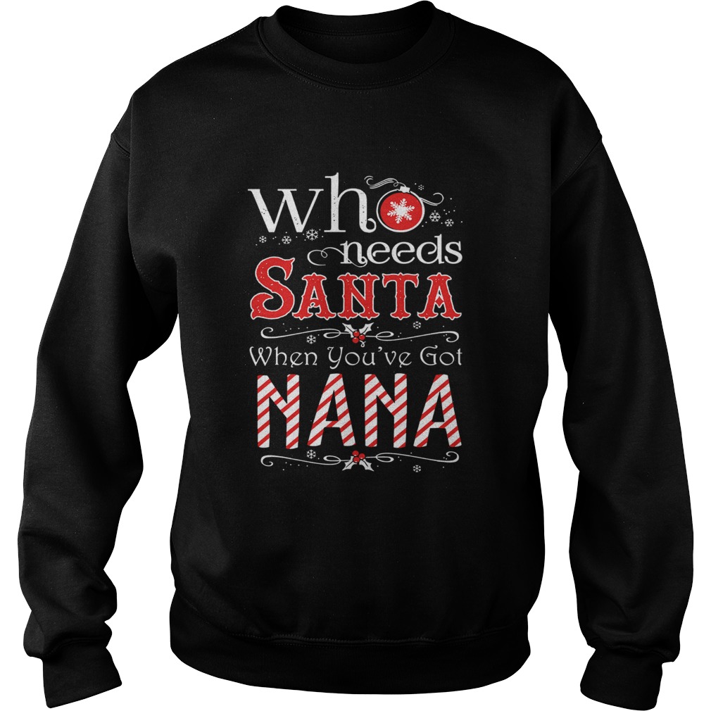 Who needs Santa when youve got nana Sweatshirt