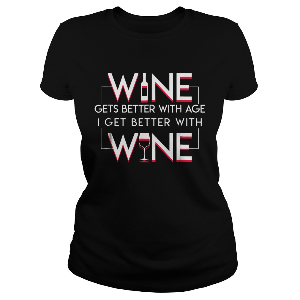 Wine Gets Better With Age I Get Better With Wine Wine Lover TShirt Classic Ladies