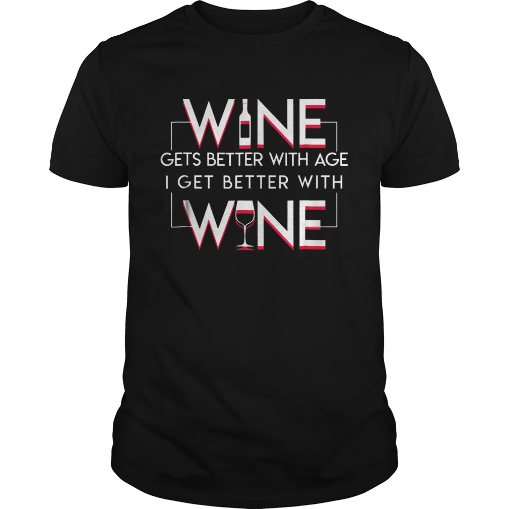 Wine Gets Better With Age I Get Better With Wine Wine Lover TShirt
