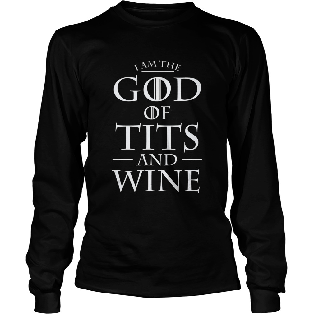 Wine lover gifts I Am The God of Tits and Wine TShirt LongSleeve