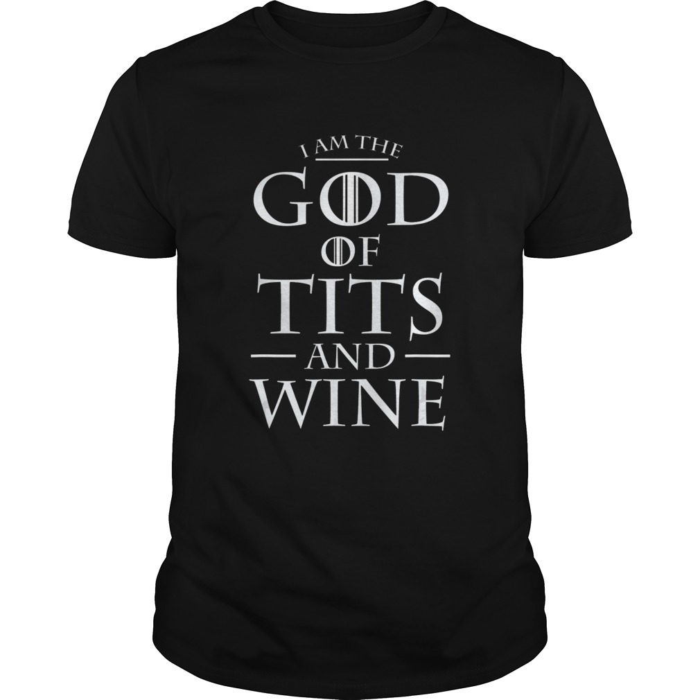 Wine lover gifts I Am The God of Tits and Wine TShirt