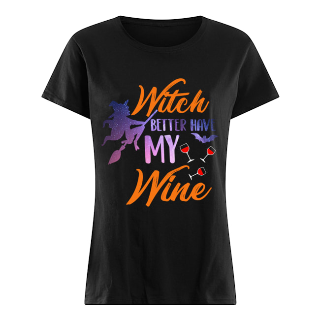 Witch Better Have My Wine Shirt Wine Lover Gift T-Shirt Classic Women's T-shirt