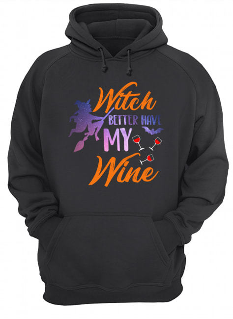 Witch Better Have My Wine Shirt Wine Lover Gift T-Shirt Unisex Hoodie