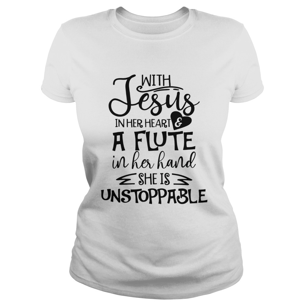With Jesus In Her Heart Flute In Her Hand She Is Unstoppable Ts Classic Ladies