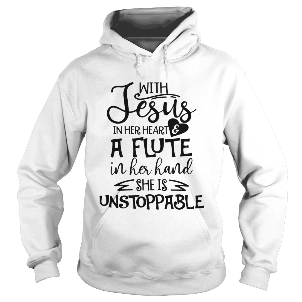 With Jesus In Her Heart Flute In Her Hand She Is Unstoppable Ts Hoodie