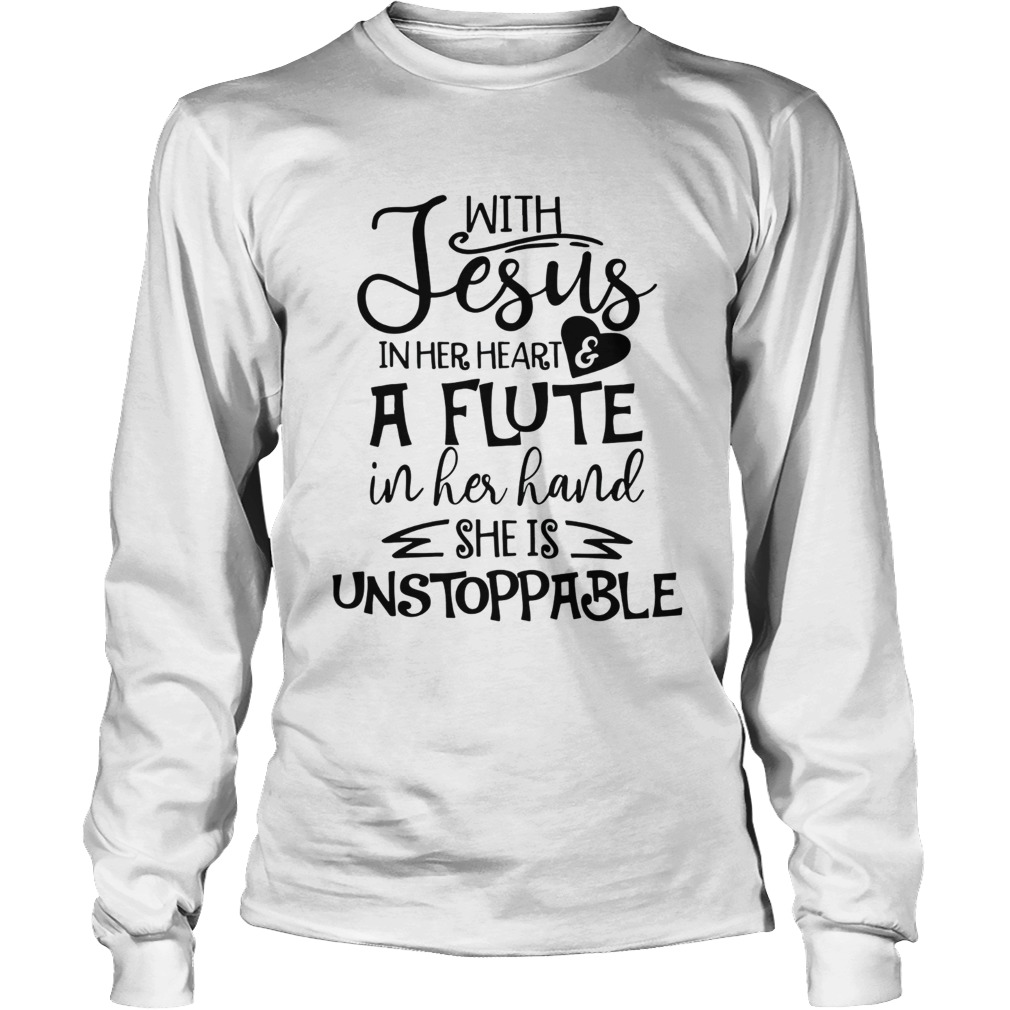 With Jesus In Her Heart Flute In Her Hand She Is Unstoppable Ts LongSleeve