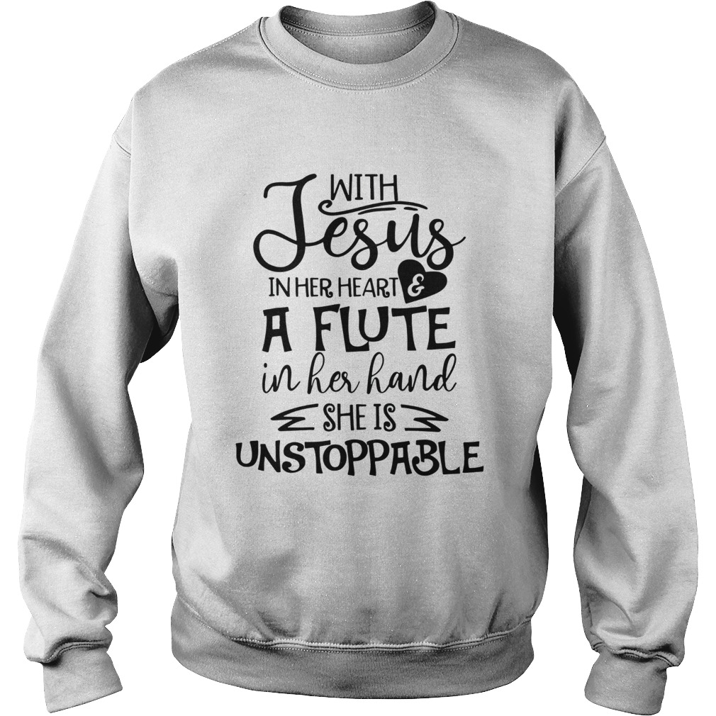 With Jesus In Her Heart Flute In Her Hand She Is Unstoppable Ts Sweatshirt