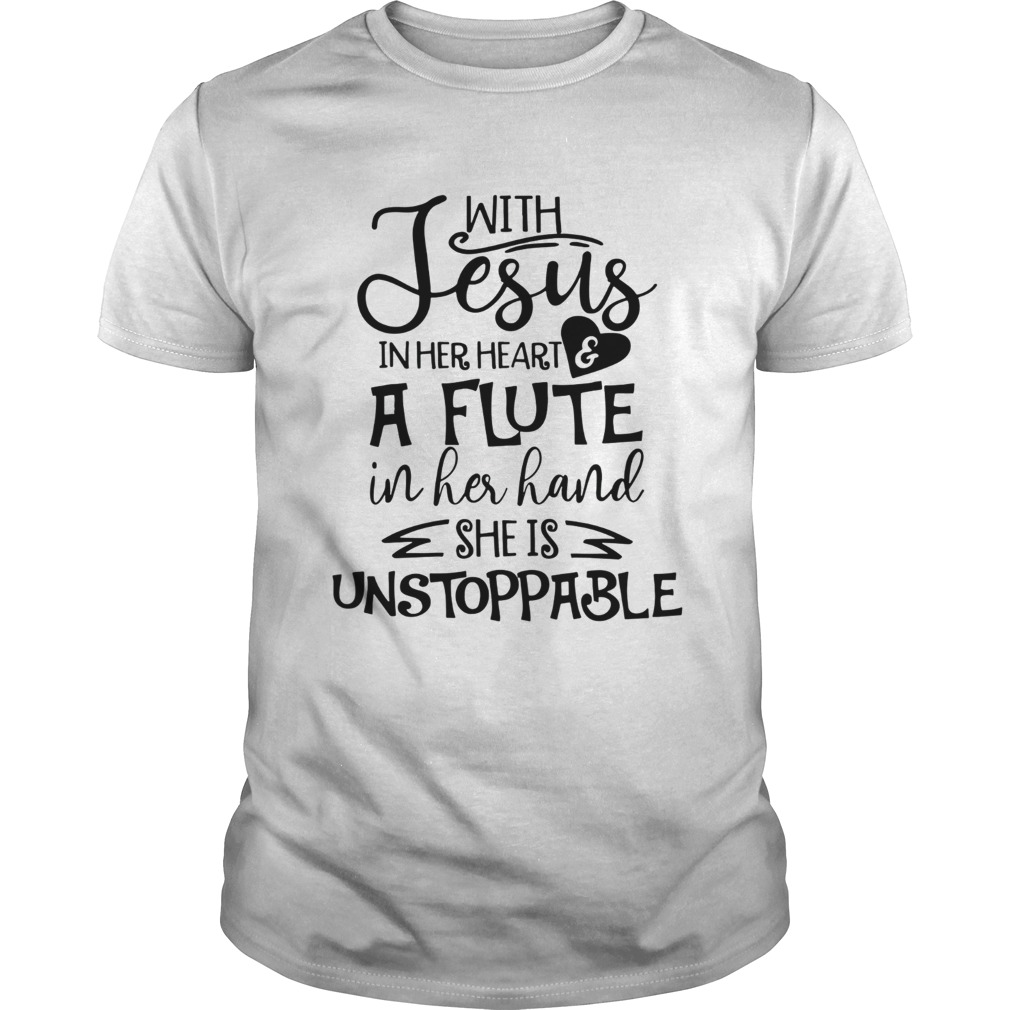 With Jesus In Her Heart Flute In Her Hand She Is Unstoppable Tshirts
