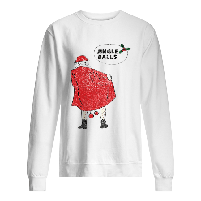 Xmas Jingle balls Naughty Santa Claus Christmas Tee Shirt Unisex Sweatshirt